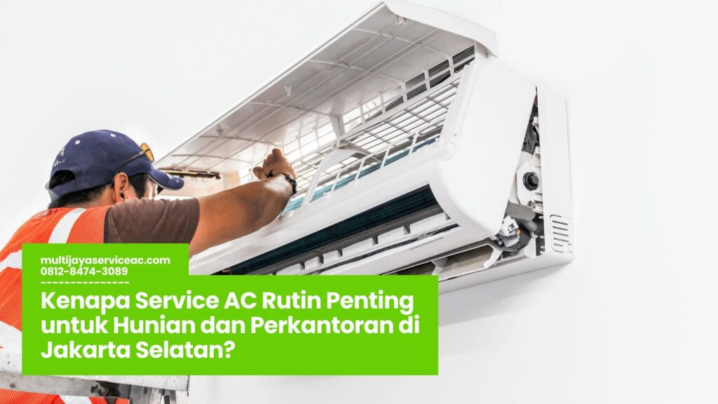 Kenapa Service AC Rutin Penting untuk Hunian dan Perkantoran di Jakarta Selatan?